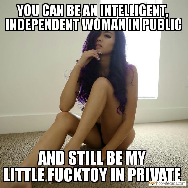 Sexy Memes hotwife caption: YOU CAN BEAN INTELLIGENT, INDEPENDENT WOMAN IN PUBLIC AND STILL BE MY LITTLE FUCKTOY IN PRIVATE Make Her Your Fucktoy in Private