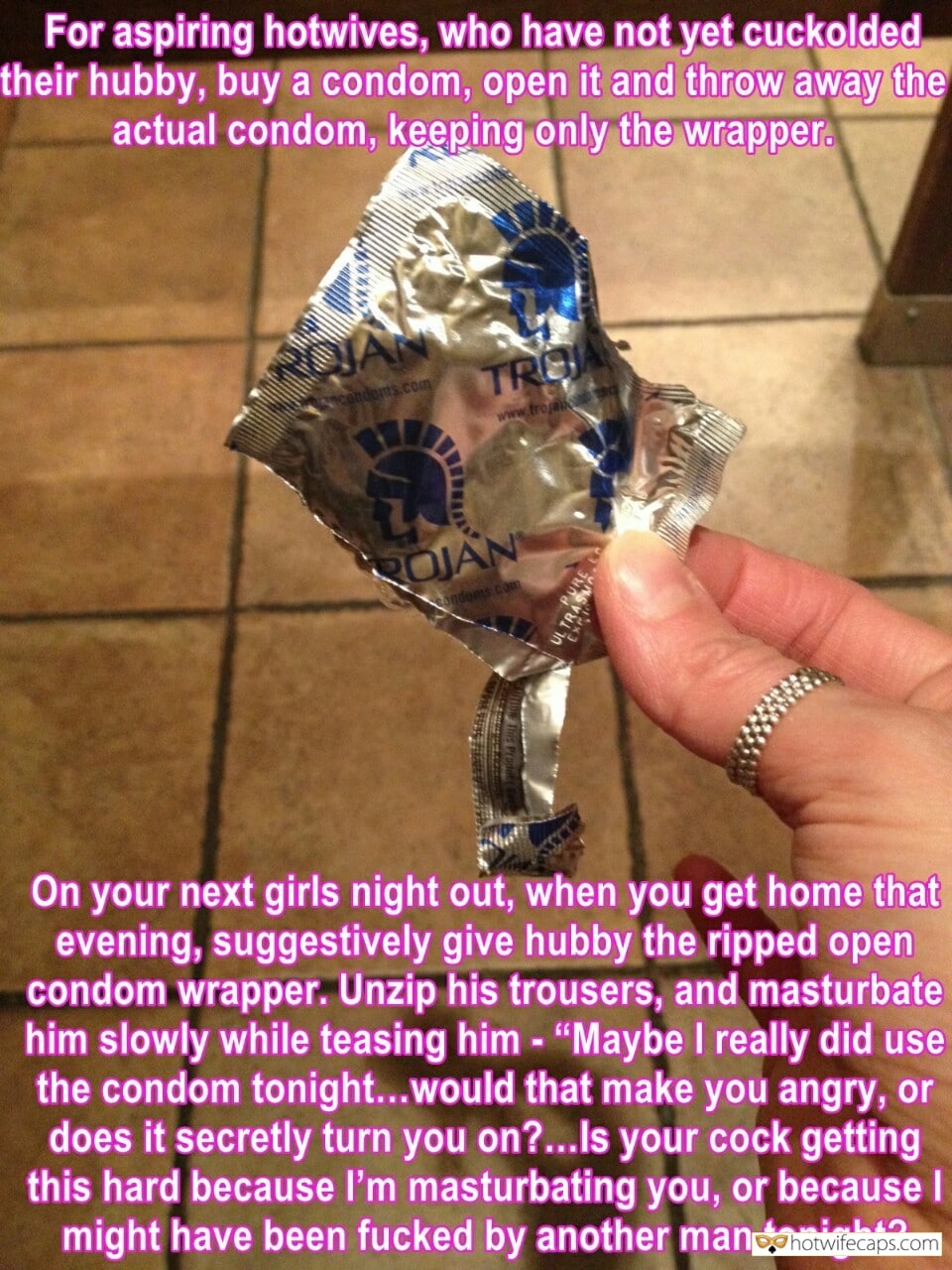Sexy Memes hotwife caption: For aspiring hotwives, who have not yet cuckolded. their hubby, buy a condom, open it and throw away the actual condom, keeping only the wrapper. TROA ndoms.com www.troja ROJAN condems.com On your next girls night out, when you get home...