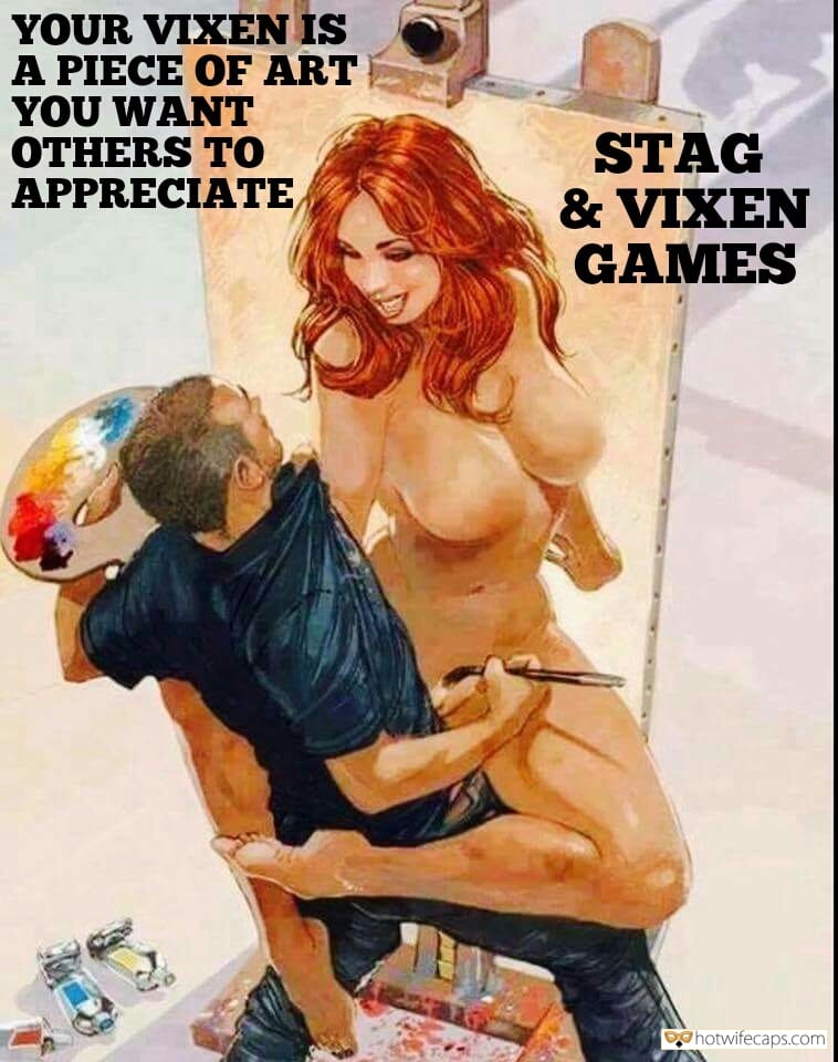 Sexy Memes hotwife caption: YOUR VIXEN IS A PIECE OF ART YOU WANT OTHERS TO APPRECIATE, STAG & VIXEN GAMES Name This Picture as Dominating Hotwife