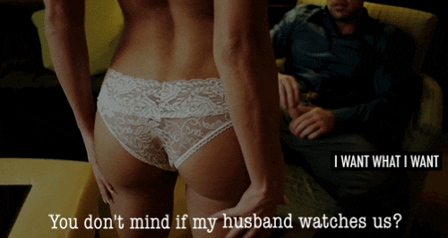 Gifs hotwife caption: I WANT WHAT I WANT You don’t mind if my husband watches us? Naughty Wife in White Panty