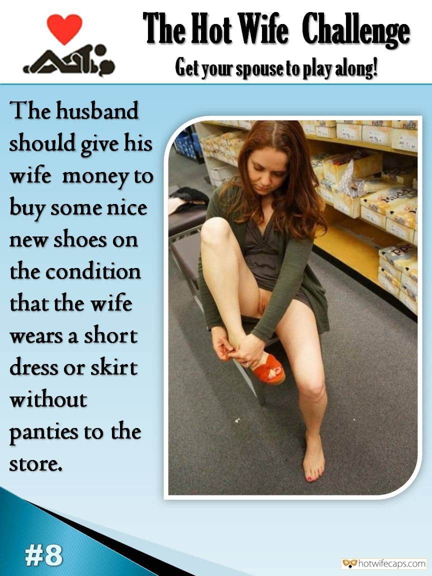 Challenges and Rules hotwife caption: The Hot Wife Challenge Get your spouse to play along! The husband should give his wife money to buy some nice new shoes on the condition that the wife wears a short dress or skirt without panties to the store....