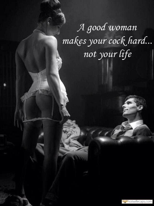 Sexy Memes hotwife caption: A good woman makes your cock hard.. not your life Not Just Hard Even Harder