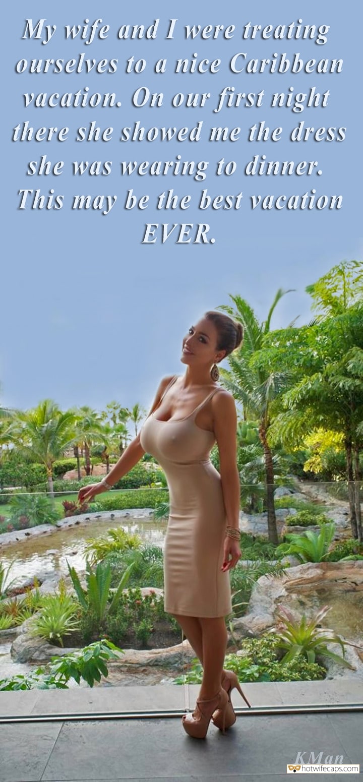 Vacation Sexy Memes hotwife caption: My wife and I were treating ourselves to a nice Caribbean vacation. On our frst night there she showed me the dress she was wearing to dinner. This may be the best vacation EVER. KMan Now Thats Some Vacation Outfit