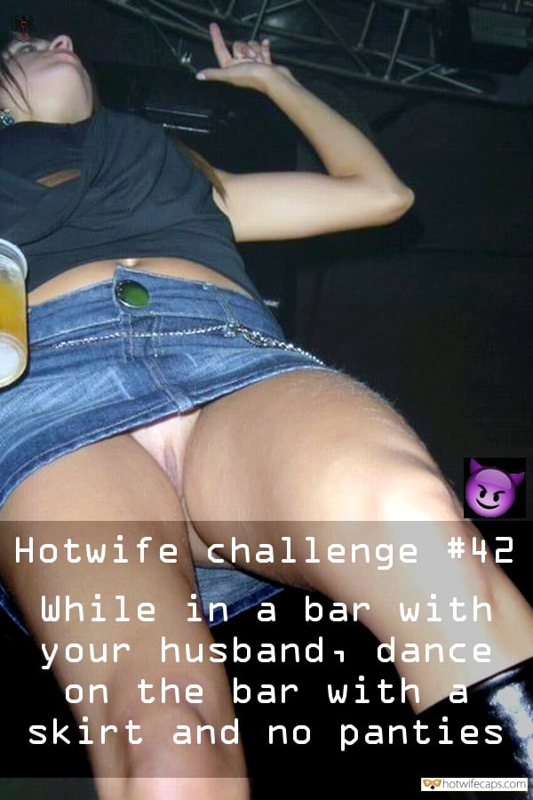 My Favorite hotwife caption: Hotwife challenge #42 While in a bar with your husband, dance on the bar with a skirt and no panties OOTD for Bar No Panties Under Skirt