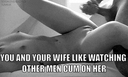 Gifs hotwife caption: SEXUALOVEREXCTED TUMBLR YOU AND YOUR WIFE LIKE WATCHING OTHER MEN CUM ON HER Sanitize Her Body With Thick Cum