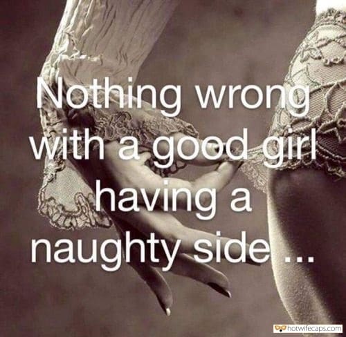 Sexy Memes hotwife caption: Nothing wrong with a goed girl having a naughty side.. Seeing Her Naughty Is Turnon