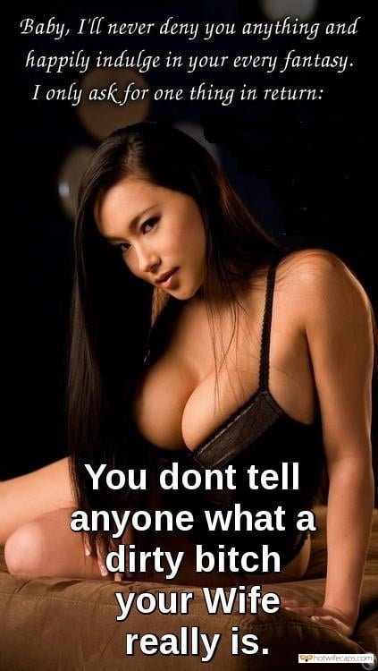 Sexy Memes hotwife caption: Baby, I’ll never deny you anything and happily indulge in your every fantasy. I only ask for one thing in return: You dont tell anyone what a dirty bitch your Wife really is. wife scream caption porno Sexy Asian Wife...
