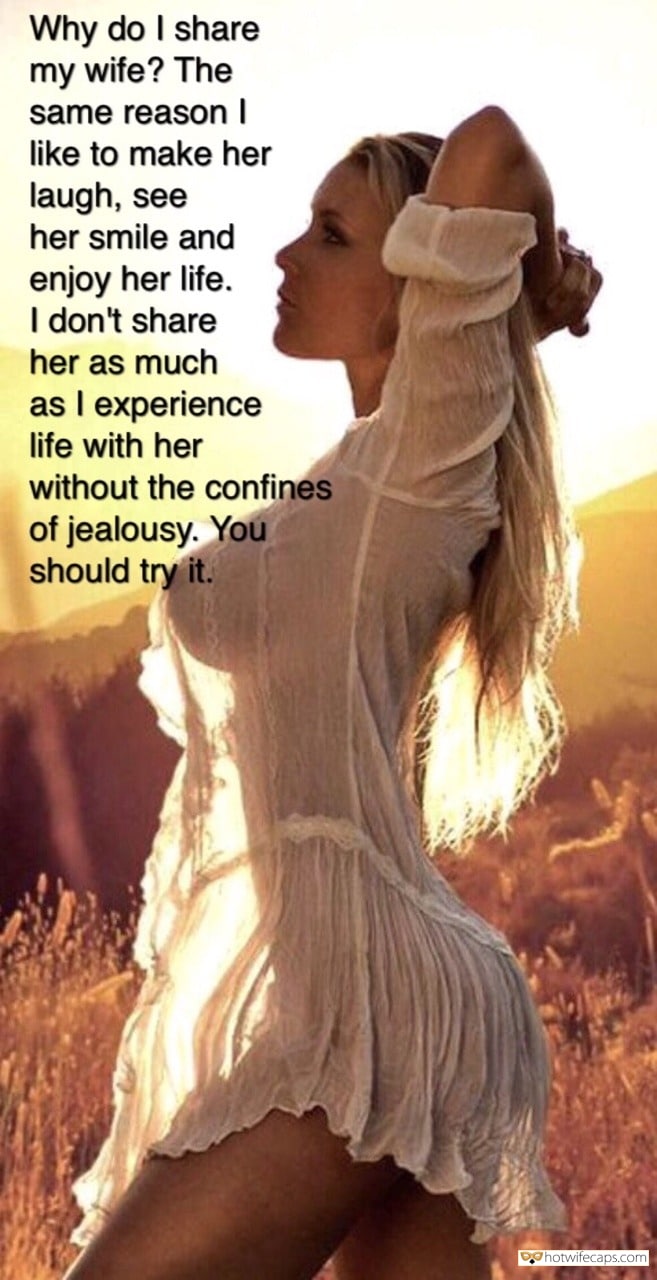 Sexy Memes hotwife caption: Why do I share my wife? The same reason I like to make her laugh, see her smile and enjoy her life. I don’t share her as much as I experience life with her without the confines of jealousy. You...