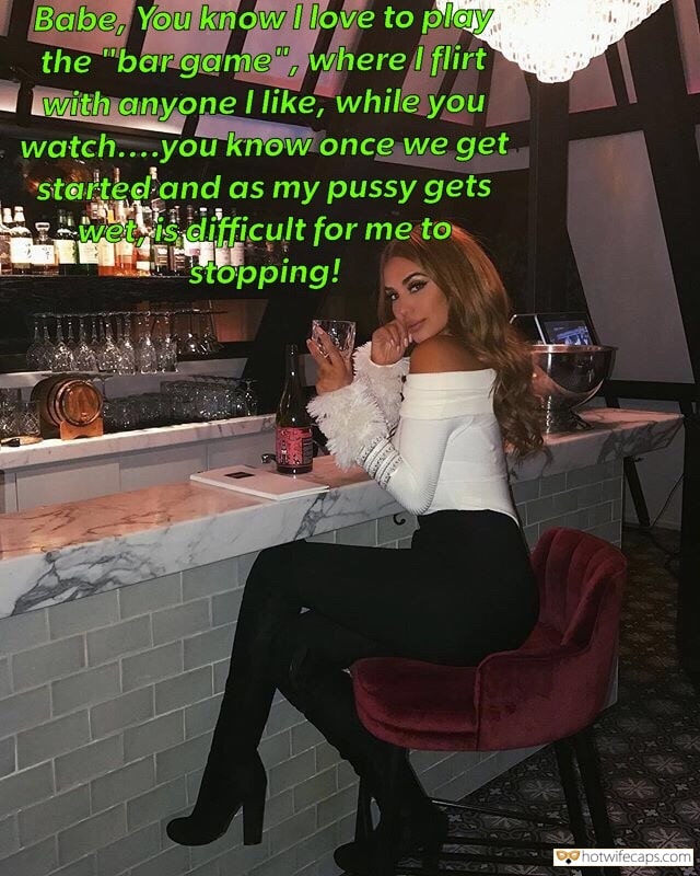 Sexy Memes hotwife caption: Babe, You know I love to play. the “bar game”, where I flirt with anyone I like, while you watch….you know once we get started and as my pussy gets wet is difficult for me to stopping! She Literallly Craves...