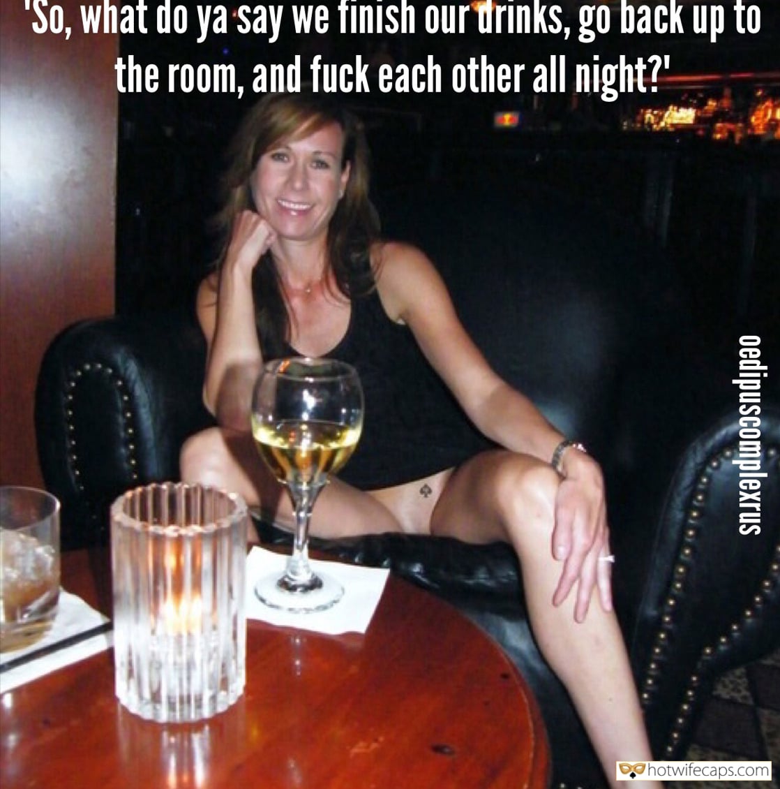 My Favorite hotwife caption: “So, what do ya say we finish our drinks, go back up to the room, and fuck each other all night?” oedipuscomplexrus She Talks Smooth as Fuck