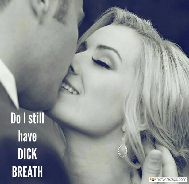 Sexy Memes hotwife caption: 0O Do I stll have DICK BREATH Slut Kissing Other Man for Dick