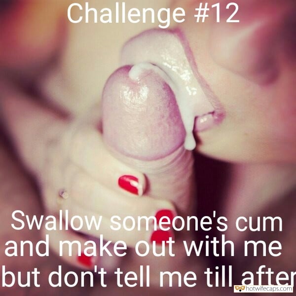My Favorite hotwife caption: Challenge #12 Swallow someone’s cum and make out with me but don’t tell me till after threesome cum captions big boobs cum swallow captions Swallow Cum and Keep It Secret
