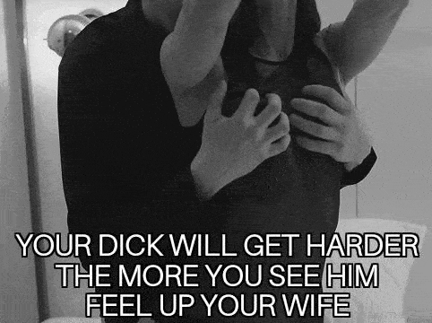 Gifs hotwife caption: YOUR DICK WILL GET HARDER THE MORE YOU SEE HIM FEEL UP YOUR WIFE Thats the Need of the Hour Actually