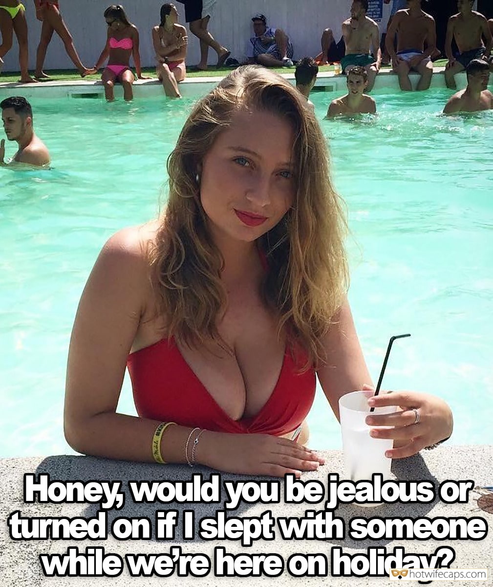 Sexy Memes hotwife caption: Honey, would you bejealous or turned on if I slept with someone while we’re here on holiday? jealous sexcaptions There Is Nothing to Get Jealous About