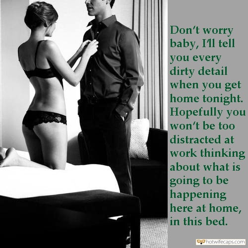 Sexy Memes hotwife caption: Don’t worry baby, I1l tell you every dirty detail when you get home tonight. Hopefully you won’t be too distracted at work thinking about what is going to be happening here at home, in this bed. They Will Have Sex...