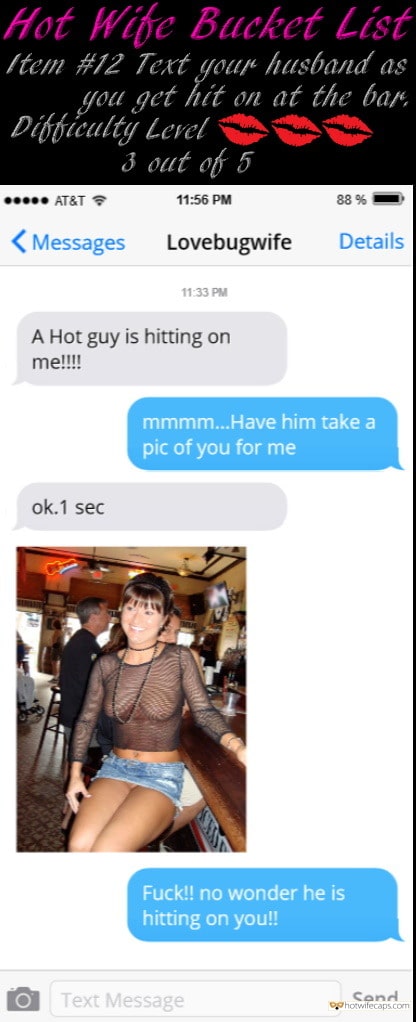 My Favorite hotwife caption: Hot Wife Bucket List Item #12 Text your husband as you get hit on at the bar Difficulty Level 3 out of 5 . AT&T ? 11:56 PM 88 % < Messages Lovebugwife Details 11:33 PM A Hot guy is...