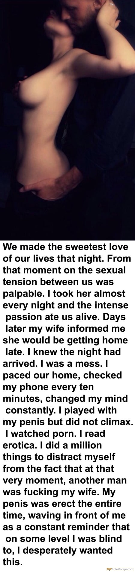 My Favorite hotwife caption: We made the sweetest love of our lives that night. From that moment on the sexual tension between us was palpable. I took her almost every night and the intense passion ate us alive. Days later my wife informed me...