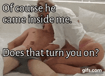 My Favorite hotwife caption: Of course he came inside me. Does that turn you on? gifs.com White Shirt Blonde Holding Big Fat Dick