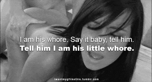 My Favorite hotwife caption: I am his whore. Say it baby, tell him. Tell him I am his little whore. Iwantmygfiikethis.tumbir.com Whore Getting Banged in Doggy Style