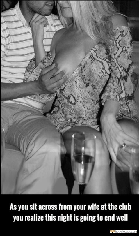 My Favorite hotwife caption: As you sit across from your wife at the club you realize this night is going to end well You Know It From the Beginning