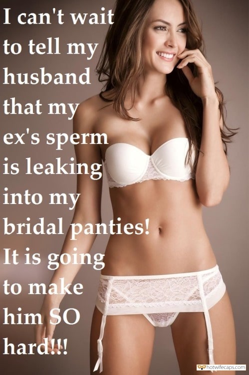 Sexy Memes hotwife caption: I can’t wait to tell my husband that my ex’s sperm is leaking into my bridal panties! It is going to make him SO hard!!! Young Wife in White Bridal Lingerie