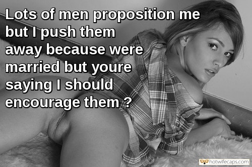 My Favorite hotwife caption: Lots of men proposition me but I push them away because were married but youre saying I should encourage them ? Young Wife Ready to Share Tight Pussy