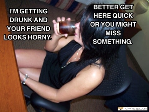 Friends Femdom Dirty Talk hotwife caption: I’M GETTING DRUNK AND YOUR FRIEND LOOKS HORNY. BETTER GET HERE QUICK  OR YOU MIGHT MISS SOMETHING. Good Wine and Hansom Friend Are Going to Make Her Bare Legs Uncrossed Soon