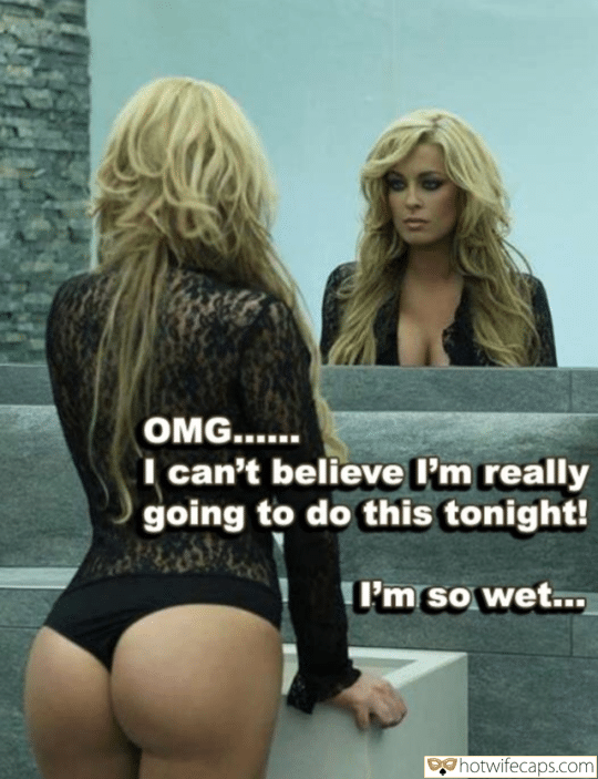 Texts Sexy Memes Getting Ready hotwife caption: OMG.. I can’t believe l’m really going to do this tonight! I’m so wet… Hot Blonde Wants to Fuck