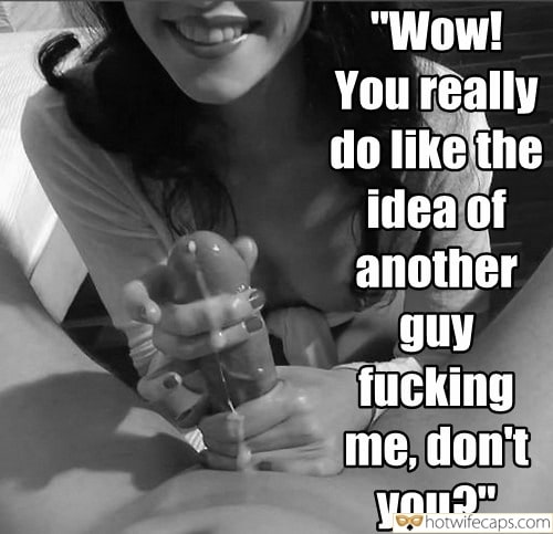 Handjob Cheating Blowjob Bigger Cock hotwife caption: “Wow! You really do like the idea of another guy fucking me, don’t you?” Hot Wife Made Bull Cum