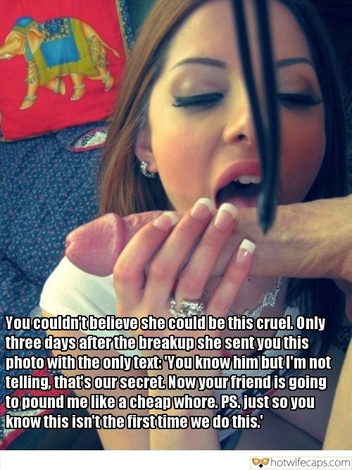 It's too big Friends Cheating Blowjob Bigger Cock hotwife caption: You couldn’t believe she could be this cruel. Only three days after the breakup she sent you this photo with the only text: ‘You know him but I’m not telling, that’s our secret. Now your friend is going to pound...
