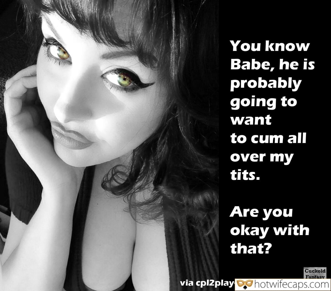 Tips Sexy Memes Cum Slut Cheating hotwife caption: You know Babe, he is probably going to want to cum all over my tits. Are you okay with that? Hw Makeup on Preparing to Go Out