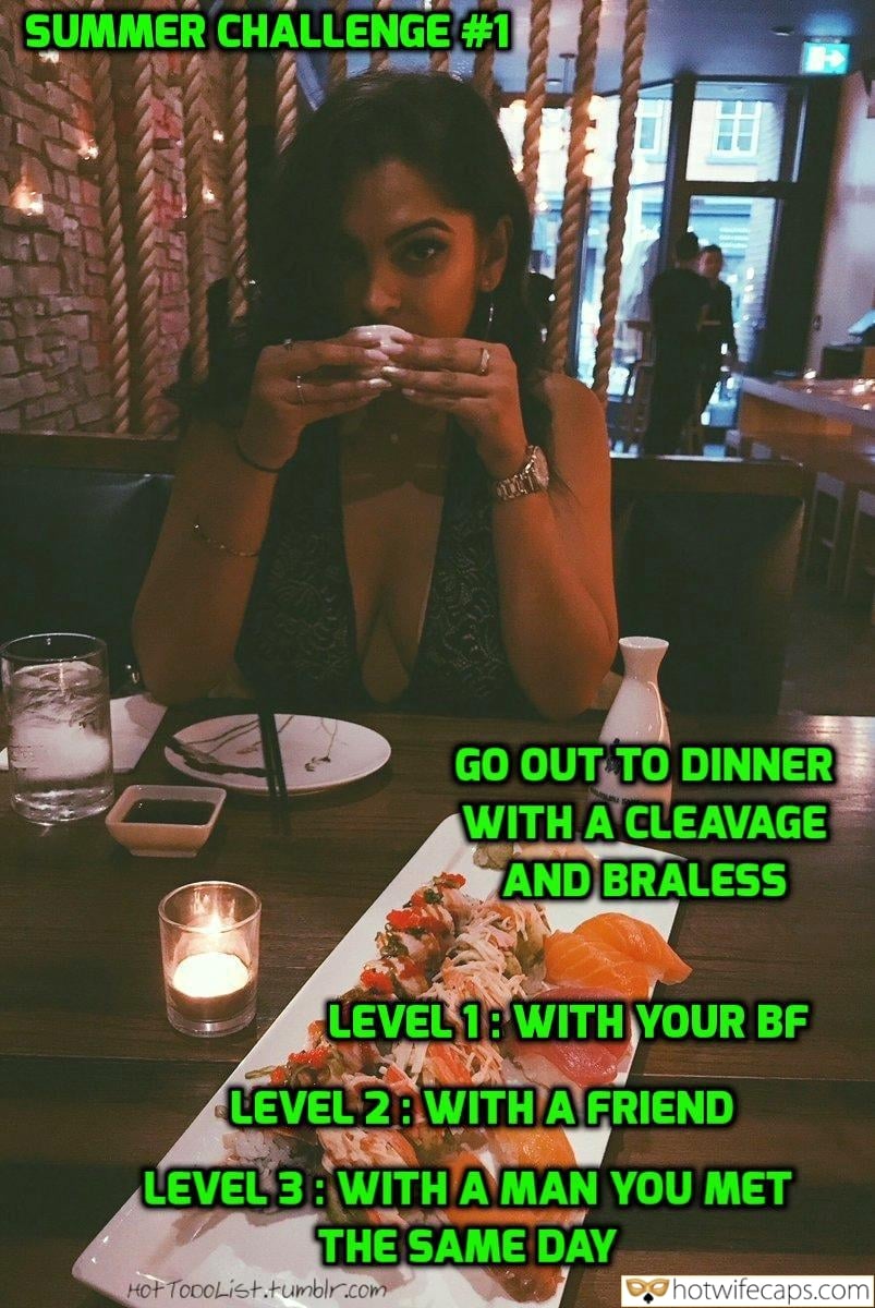 Tips Texts Sexy Memes Friends Ex Boyfriend Challenges and Rules hotwife caption: SUMMER CHALLENGE #1 GO OUT TO DINNER WITH A CLEAVAGE AND BRALESS LEVEL 1 WITH YOUR BF LEVEL 2 WITH A FRIEND LEVEL 3 WITH AMAN YOU MET THE SAME DAY Little Wife in a Restaurant