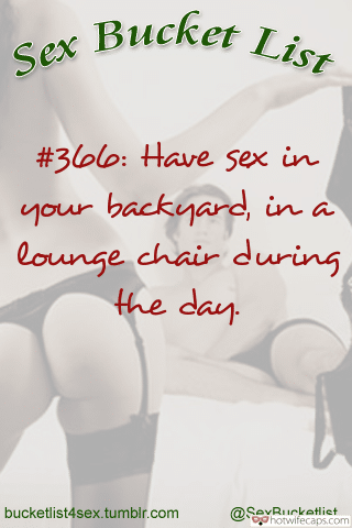 Sexy Memes Challenges and Rules Bully Bull hotwife caption: Bucket List Sex #366: Have sex in your backyard, in a lounge chair during the day. Ready for a Backyard Sex