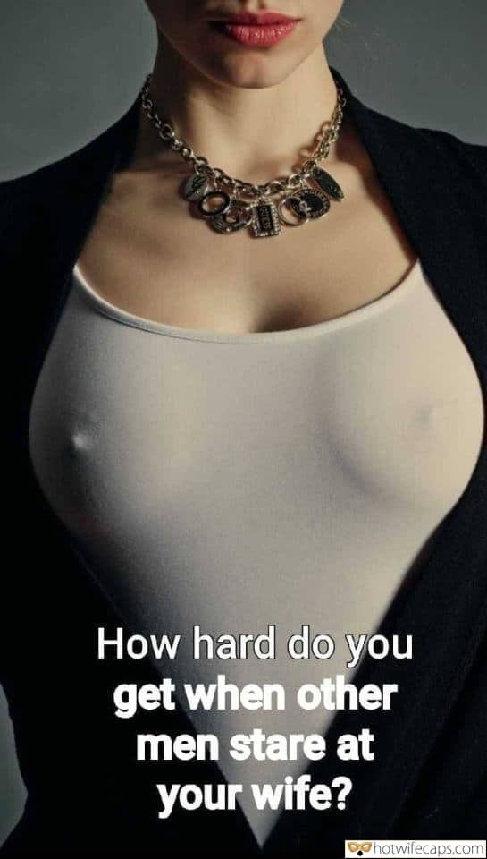 Wife Sharing Tips Sexy Memes Cheating hotwife caption: How hard do you get when other men stare at your wife? Excited Nipples Under a White T Shirt