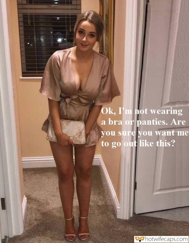 Sexy Memes No Panties Getting Ready Bottomless hotwife caption: Ok, I’m not wearing a bra or panties. Are you sure you want me to go out like this? HW in a Very Short Dress Goes for a Walk