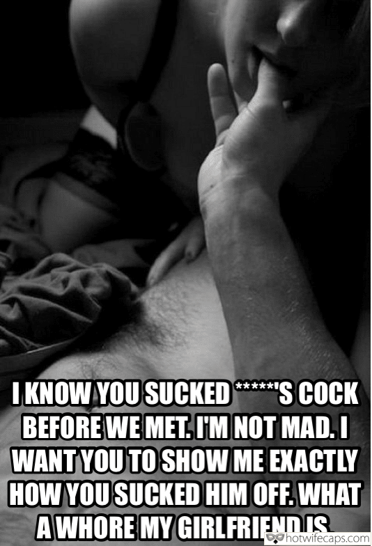Cheating Bully Bull Blowjob hotwife caption: I KNOW YOU SUCKED *****’S COCK BEFORE WE MET. I’M NOT MAD. I WANT YOU TO SHOW ME EXACTLY HOW YOU SUCKED HIM OFF. WHAT A WHORE MY GIRLFRIEND IS. Sexywife Sucks a Mans Finger