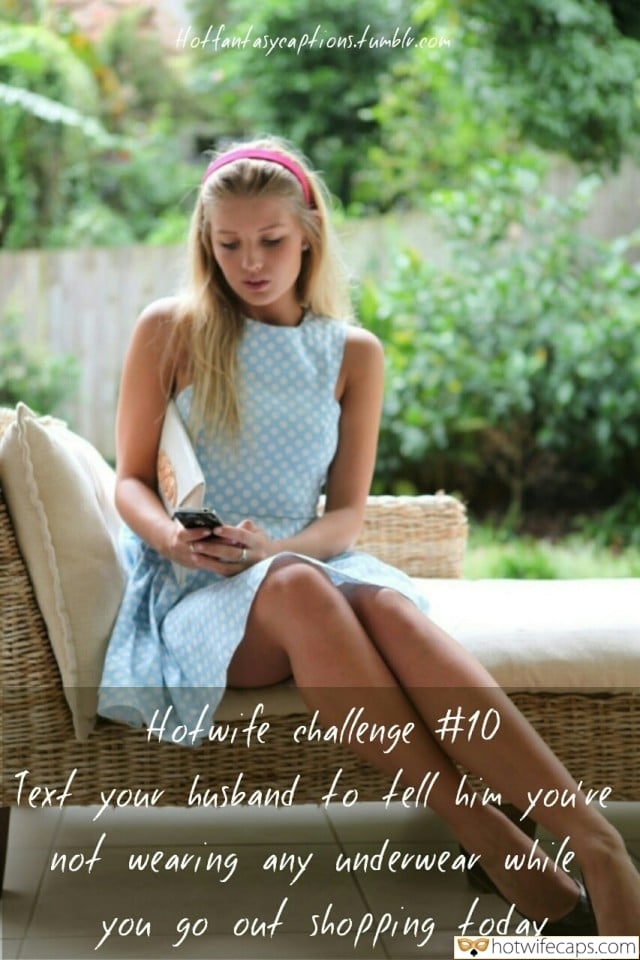 Sexy Memes No Panties Challenges and Rules Bottomless hotwife caption: Hotwife challenge #10 Text your husband to tell him you’ve not wearing any underwear while you go out shopping today Girl in Blue Dress Is Texting With Lover