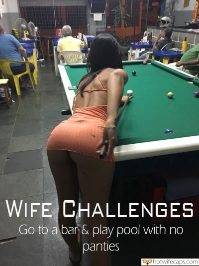 No Panties Challenges and Rules Bottomless hotwife caption: WIFE CHALLENGES Go to a bar & play pool with no panties Bottomless No Panties Public Hotwife Caption wife playing pool with no panties and bra Girl Is Playing Billiards Without Panties