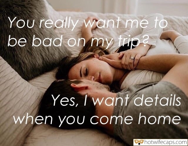 Wife Sharing Tips Sexy Memes Cuckold Cleanup Cheating hotwife caption: You really want me to be bad on my trip? Yes, I want details when you come home Guy and a Girl Caress Each Other in Bed