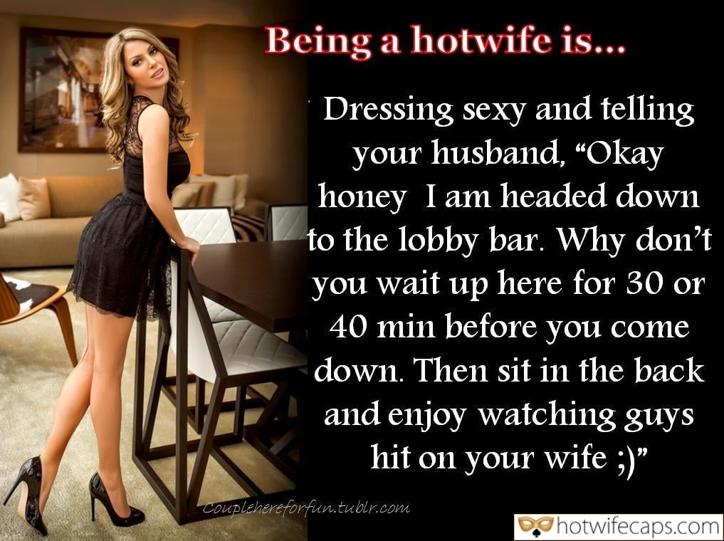 Wife Sharing Sexy Memes Cuckold Cleanup Cheating hotwife caption: Being a hotwife is… Dressing sexy and telling your husband, “Okay honey I am headed down to the lobby bar. Why don’t you wait up here for 30 or 40 min before you come down. Then sit in the back...