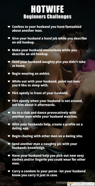 Texts Sexy Memes Masturbation Challenges and Rules Anklet hotwife caption: HOTWIFE Beginners Challenges Confess to your husband you have fantasized about another man. Give your husband a hand job while you describe an old hookup. Make your husband masturbate while you describe an old hookup. Send your husband naughty pics...
