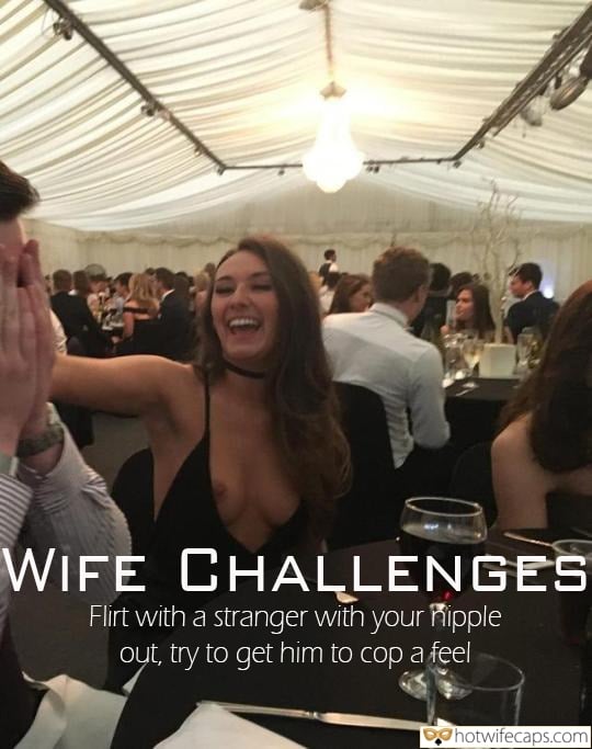 Tips Cheating Challenges and Rules hotwife caption: WIFE CHALLENGES Flirt with a stranger with your nipple out, try to get him to cop a feel Naked Boobs on the Party
