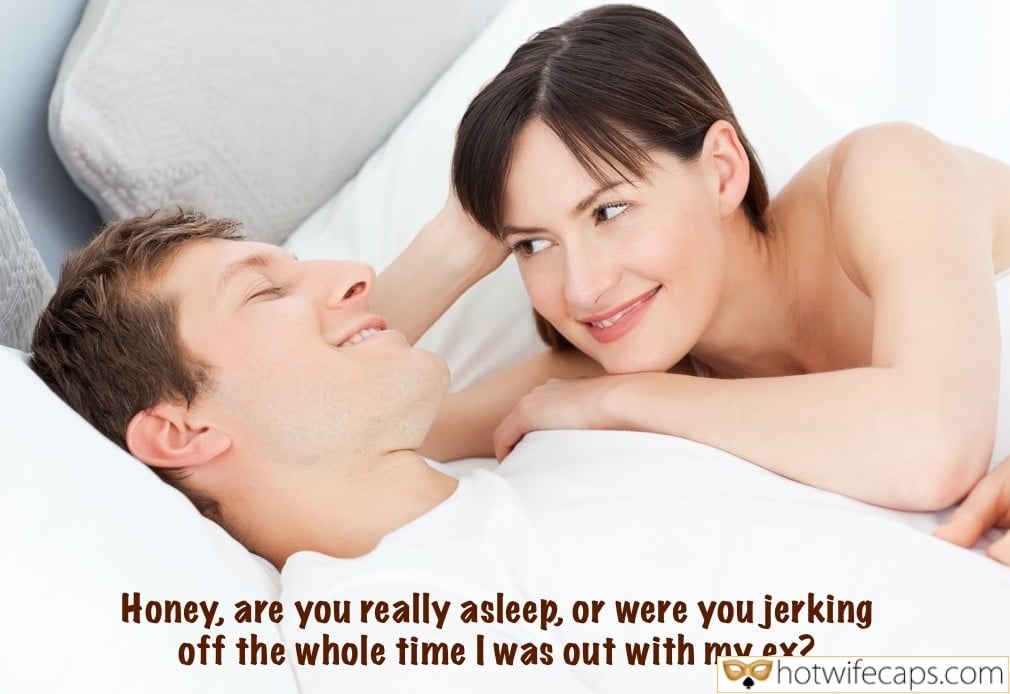 Sexy Memes Handjob Ex Boyfriend Cuckold Cleanup Cheating hotwife caption: Honey, are you really asleep, or were you jerking off the whole time I was out with my ex? A Girl and a Guy Talking in Bed