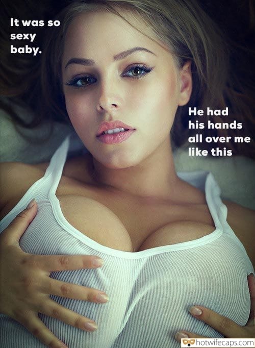 Wife Sharing Sexy Memes Cheating Bully Bull hotwife caption: It was so sexy baby. He had his hands all over me like this Sexy Babe With Big Tits