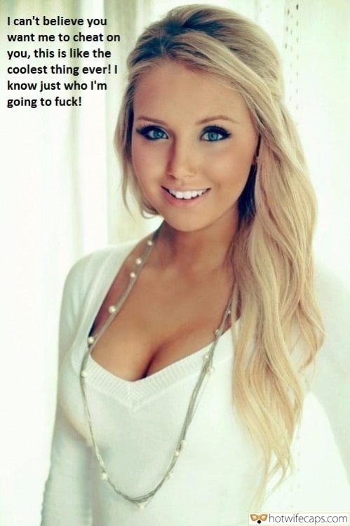 Wife Sharing Sexy Memes Dirty Talk Cheating hotwife caption: I can’t believe you want me to cheat on you, this is like the coolest thing ever! I know just who I’m going to fuck! Sexy Blue Eyed Blonde