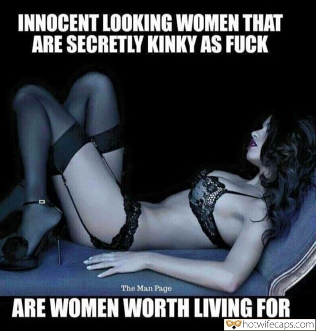 Tips Sexy Memes Challenges and Rules hotwife caption: INNOCENT-LOOKING WOMEN THAT ARE SECRETLY KINKY AS FUCK ARE WOMEN WORTH LIVING FOR Sexy Brunette in Underwear and Stockings