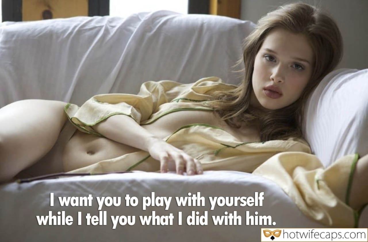 Sexy Memes Masturbation Dirty Talk Cuckold Cleanup Cheating hotwife caption: I want you to play with yourself while I tell you what I did with him. A Half Naked Young Beauty