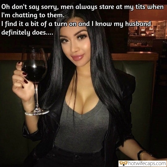Wife Sharing Sexy Memes Public Cheating hotwife caption: Oh don’t say sorry, men always stare at my tits when I’m chatting to them. I find it a bit of a turn on and I know my husband definitely does…. Sexy Girl Drinks Some Wine