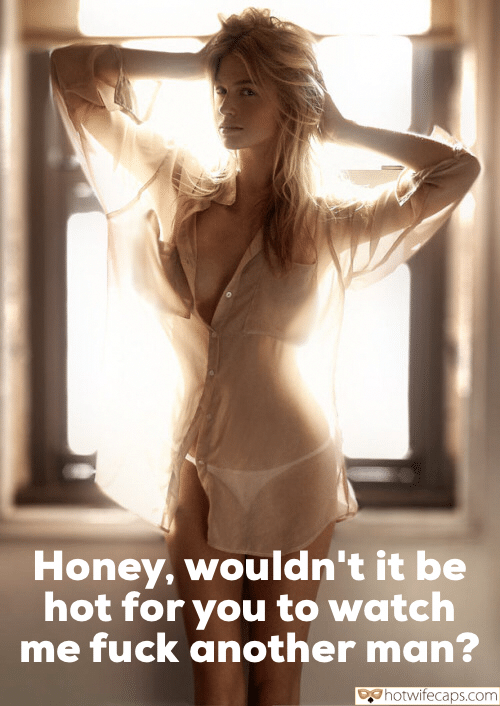 Wife Sharing Sexy Memes Cuckold Cleanup Cheating hotwife caption: Honey, wouldn’t it be hot for you to watch me fuck another man? Blonde in a Transparent Shirt