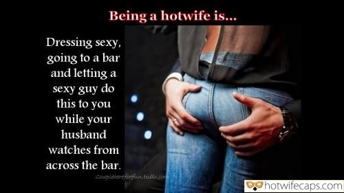 Wife Sharing Vacation Sexy Memes Getting Ready Cheating Bully Bull hotwife caption: Being a hotwife is… Dressing sexy, going to a bar and letting a sexy guy do this to you while your husband watches from across the bar. The Guy Squeezes Wifeys Ass